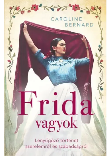 Frida vagyok - Lenyűgöző történet szerelemről és szabadságról