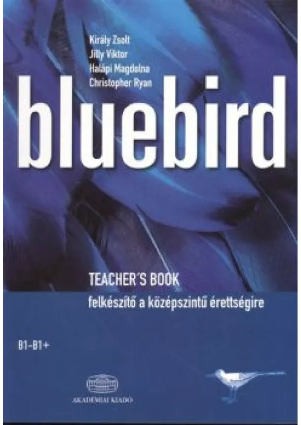 Király Zsolt - Bluebird teacher's book (b1-b1+) /Felkészítő a középszintű érettségire
