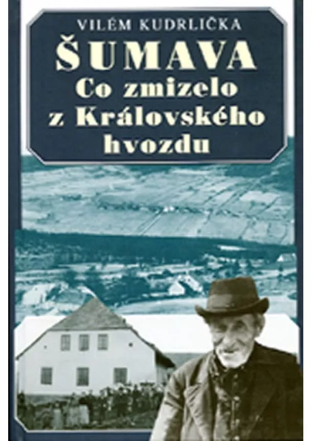 Vilém Kudrlička - Šumava - Co zmizelo z Královského hvozdu - 2.vydání
