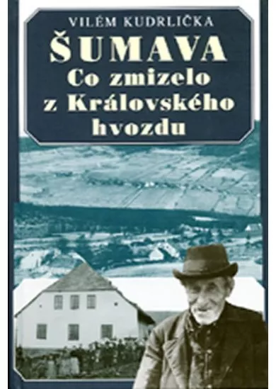 Šumava - Co zmizelo z Královského hvozdu - 2.vydání