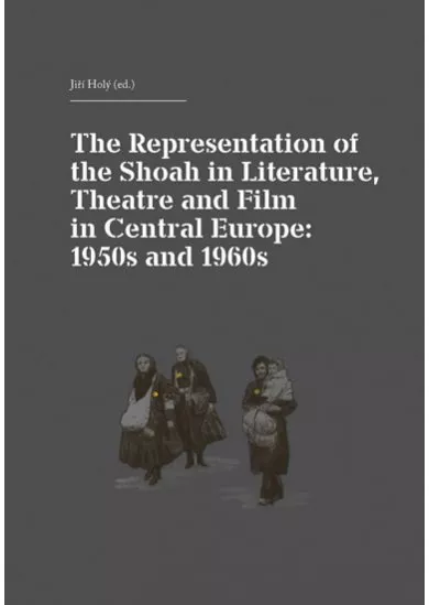 The Representation of the Shoah in Literature, Theatre and Film in Central Europe: 1950s and 1960s