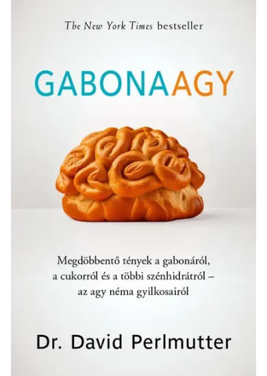 Gabonaagy - Megdöbbentő tények a gabonáról, a cukorról és a többi szénhidrátról - az agy néma gyilkosairól