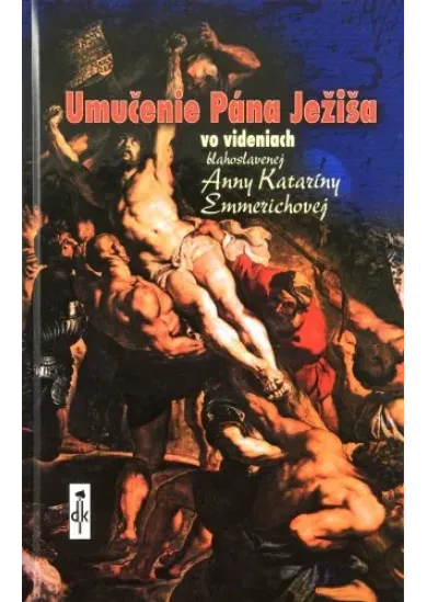Umučenie Pána Ježiša - Vo videniach blahoslavenej Anny Kataríny Emmerichovej
