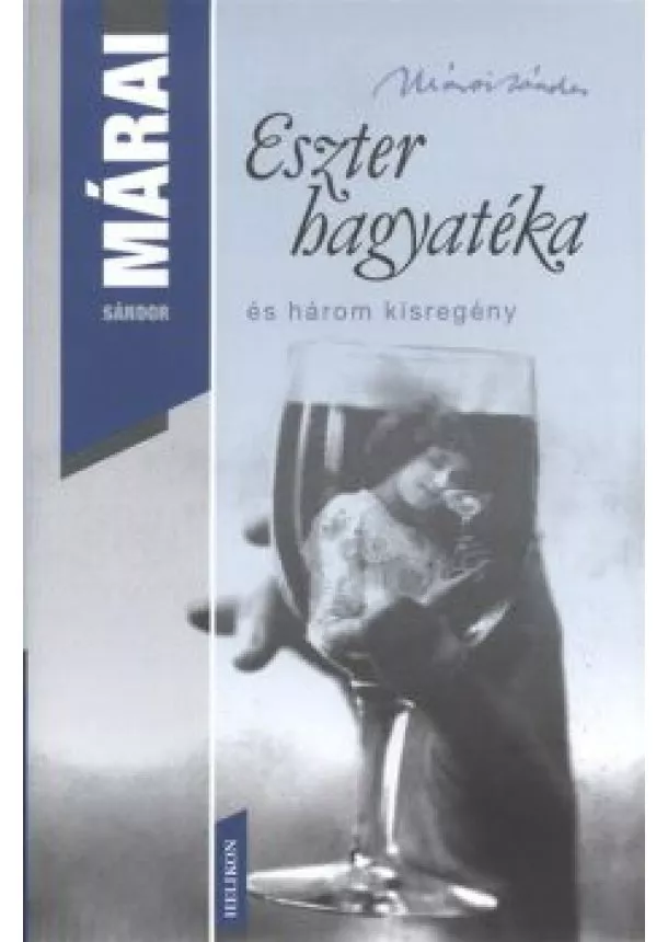 Márai Sándor - ESZTER HAGYATÉKA ÉS HÁROM KISREGÉNY
