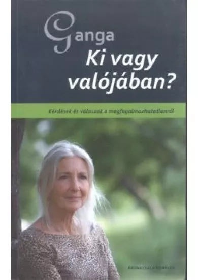 Ki vagy valójában? /kérdések és válaszok a megfogalmazhatatlanról