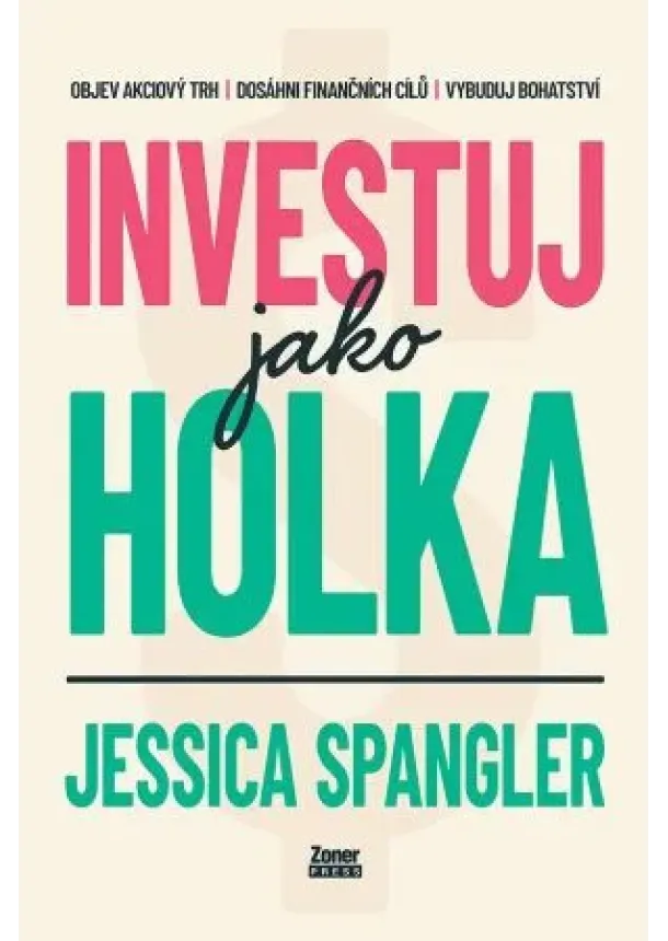 Jessica Spangler - Investuj jako holka - Objev akciový trh, dosáhni finančních cílů a vybuduj bohatství