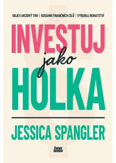 Investuj jako holka - Objev akciový trh, dosáhni finančních cílů a vybuduj bohatství