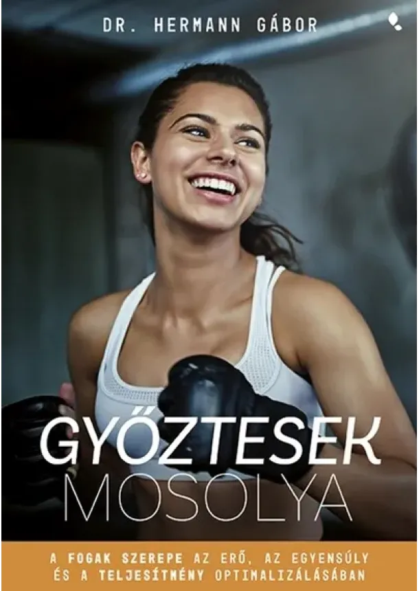 dr. Hermann Gábor - Győztesek mosolya - A fogak szerepe az erő, az egyensúly és a teljesítmény optimalizálásában