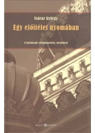 EGY ELŐÍTÉLET NYOMÁBAN /A KORTÁRSAK VÉLEMÉNYEIVEL, LEVELEIVEL