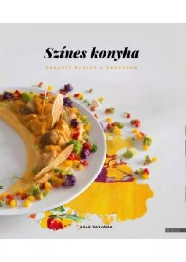 Gelb Tatjána - Színes konyha - Kreatív ételek a tányéron