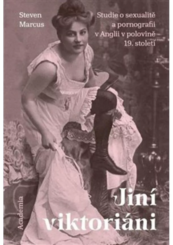 Steven Marcus  - Jiní viktoriáni - Studie o sexualitě a pornografii v Anglii v polovině 19. století