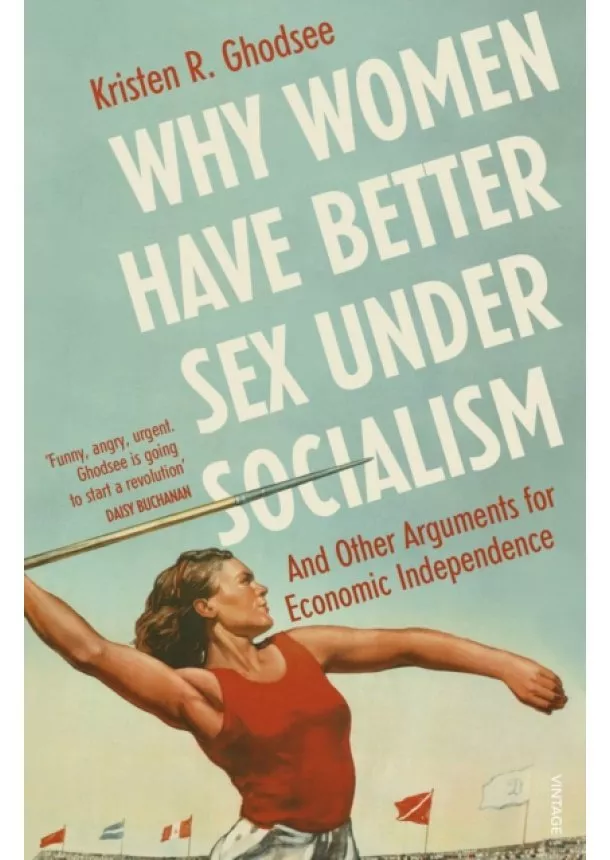 Kristen Ghodsee - Why Women Have Better Sex Under Socialism