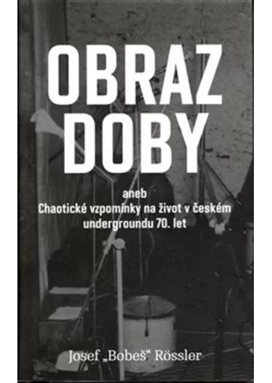 Obraz doby - aneb chaotické vzpomínky na život v českém undergroundu 70. let
