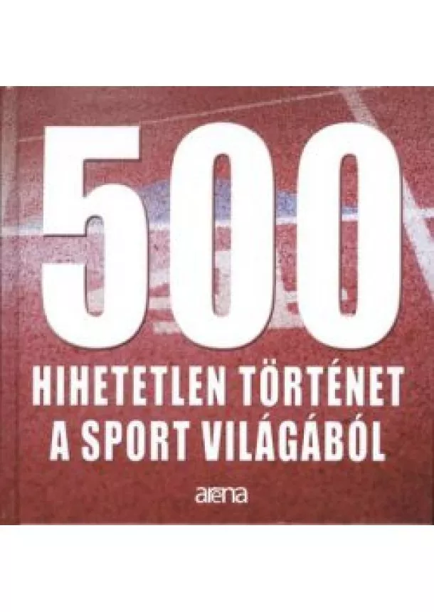 BÁLINT MÁTYÁS - 500 HIHETETLEN TÖRTÉNET A SPORT VILÁGÁBÓL