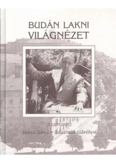 BUDÁN LAKNI VILÁGNÉZET /A VÁROSRÉSZ MÁRAI SÁNDOR ÍRÁSAINAK TÜKRÉBEN