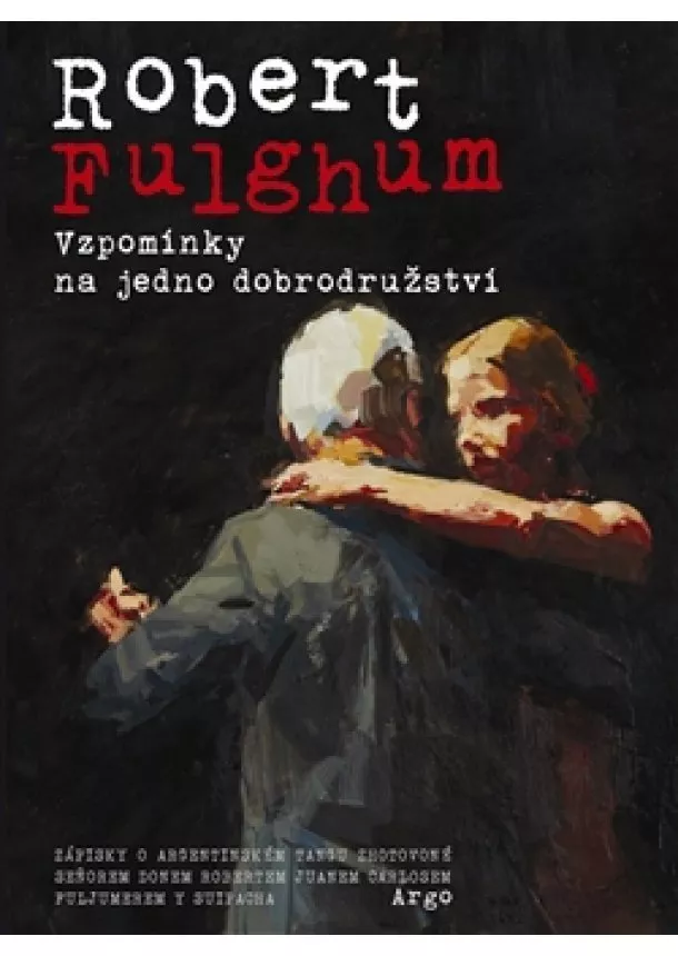 Robert Fulghum - Vzpomínky na jedno dobrodružství - Zápisky o argentinském tangu zhotovené seňorem donem Robertem Juanem Carlosem Fuljumerem y Suipacha