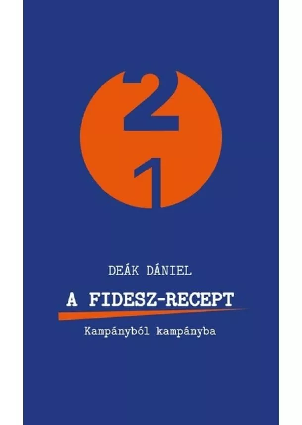 Deák Dániel - A Fidesz-recept - Kampányból kampányba - 21