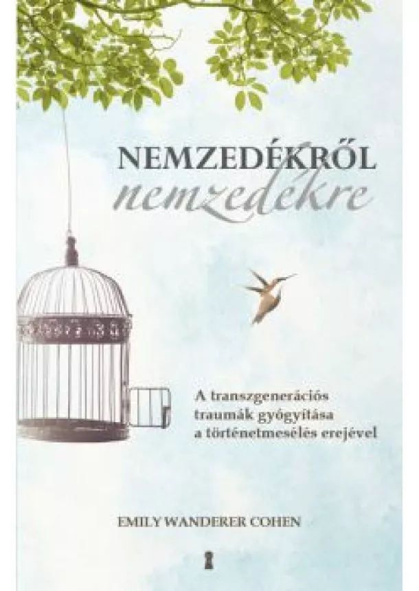 Emily Wanderer Cohen - Nemzedékről nemzedékre - A transzgenerációs traumák gyógyítása a történetmesélés erejével