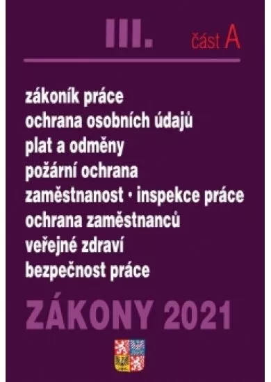Zákony IIIA/ 2021 Zákoník práce - FKSP, ochrana osobních údajů, plat a odměny, zaměstnanost, inspekce práce, ochrana zaměstnanců, požární ochrana a BOZP, požární prevence