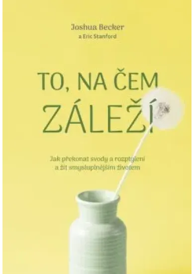 To, na čem záleží - Jak překonat svody a rozptýlení a žít smysluplnějším životem