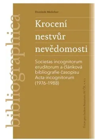 Krocení nestvůr nevědomosti - Societas incognitorum eruditorum a článková bibliografie časopisu Acta incognitorum (1976–1988)