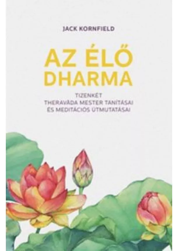 Jack Kornfield - Az élő Dharma - 12 theravada mester tanításai és meditációs útmutatásai