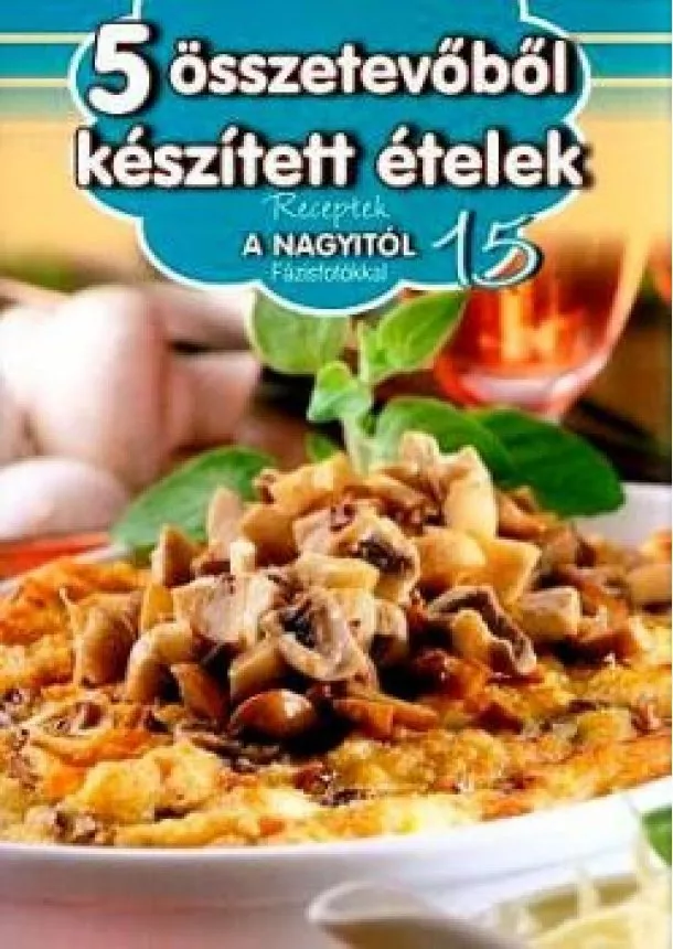 Kolektív - 5 összetevőből  készített ételek - Receptek a nagyitól 15