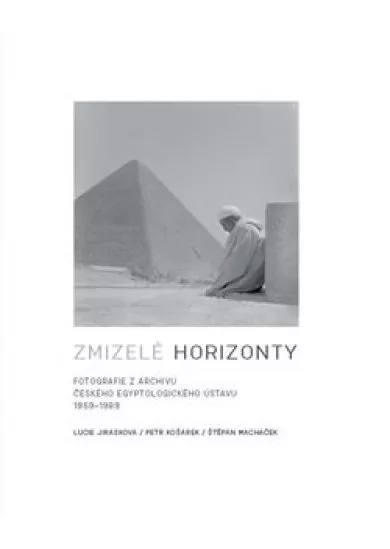 Zmizelé horizonty - Fotografie z archivu Českého egyptologického ústavu 1959-1989
