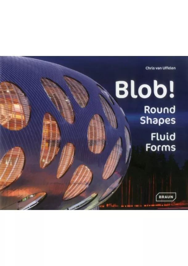 Chris van Uffelen - Blob! : Round Shapes, Fluid Forms