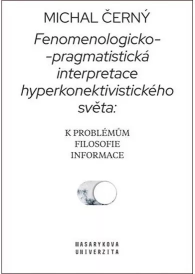 Fenomenologicko-pragmatistická interpretace hyperkonektivistického světa: k problémům filosofie informace