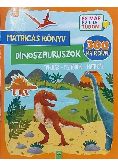 Matricás könyv: Dinoszauruszok - Tanulás - Fejtörők - Matricák - 300 matricával - És már ezt is tudom