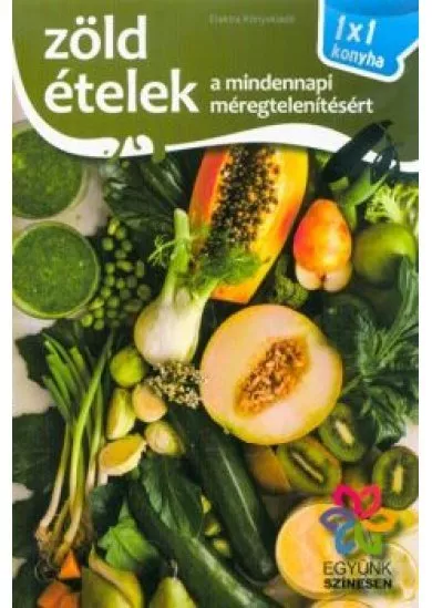 Zöld ételek a mindennapi méregtelenítésért /1x1 konyha