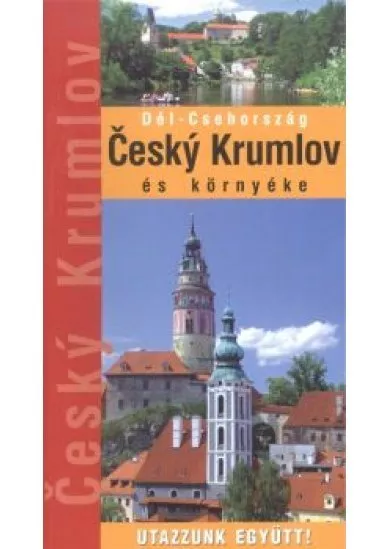 CESKY KRUMLOV ÉS KÖRNYÉKE - DÉL-CSEHORSZÁG /UTAZZUNK EGYÜTT!