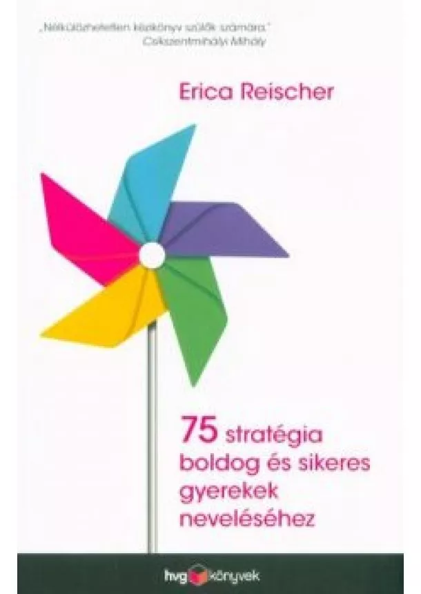 Erica Reischer - 75 stratégia boldog és sikeres gyerekek neveléséhez