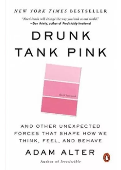 Drunk Tank Pink: And Other Unexpected Forces That Shape How We Think, Feel, and Behave