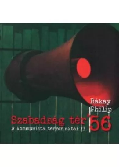 Szabadság tér ’56 - A kommunista terror aktái II.