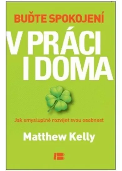 Buďte spokojení v práci i doma - Jak smysluplně rozvíjet svou osobnost