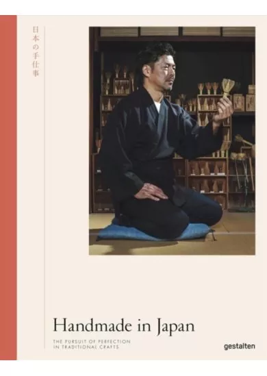 Handmade in Japan : The Pursuit of Perfection in Traditional Crafts
