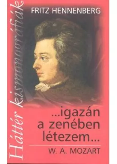 IGAZÁN A ZENÉBEN LÉTEZEM... /W. A. MOZART