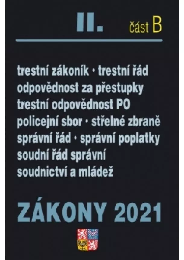 autor neuvedený - Zákony IIB/2021 Trestní právo - Trestní zákoník, trestní řád, odpovědnost za přestupky, trestní odpovědnost PO, Policejní sbor, střelné zbraně, správní řád, správní poplatky, Soudní řád správní, soudnictví a mládež