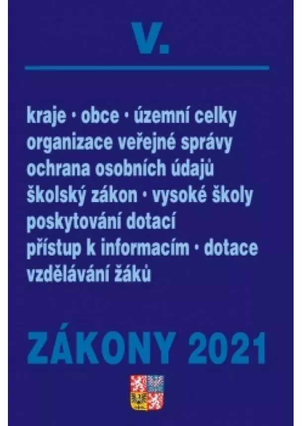 autor neuvedený - Zákony V/2021 Veřejná správa, Školy - Kraje, obce, územní celky, organizace veřejné správy, ochrana osobních údajů, školský zákon, vysoké školy, poskytování dotací, přístup k informacím, dotace vzdělávaní žáků