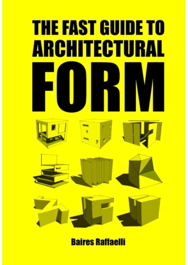 Baires Raffaelli - The Fast Guide to Architectural Form