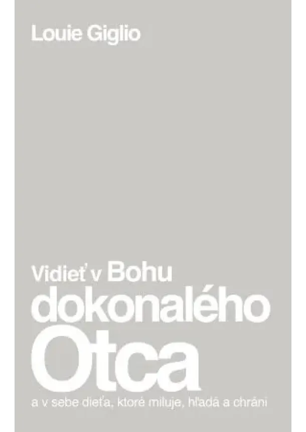 Louie Giglio - Vidieť v Bohu dokonalého Otca - a v sebe dieťa, ktoré miluje, hľadá a chráni