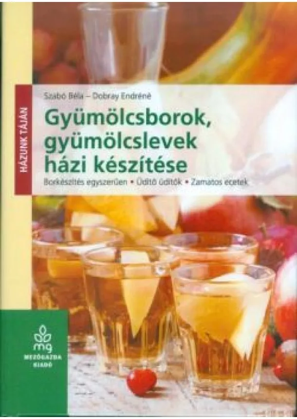 Szabó Béla - Gyümölcsborok, gyümölcslevek házi készítése