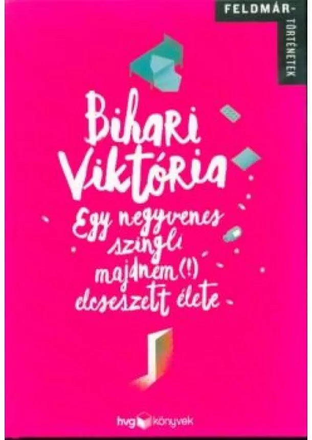 Bihari Viktória - Egy negyvenes szingli majdnem (!) elcseszett élete