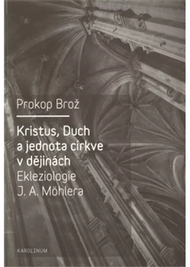 Kristus, Duch a jednota církve v dějinách Ekleziologie J. A. Möhlera
