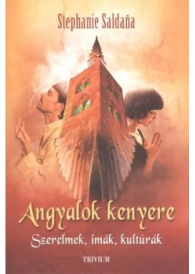 Angyalok kenyere /Szerelmek, imák, kultúrák