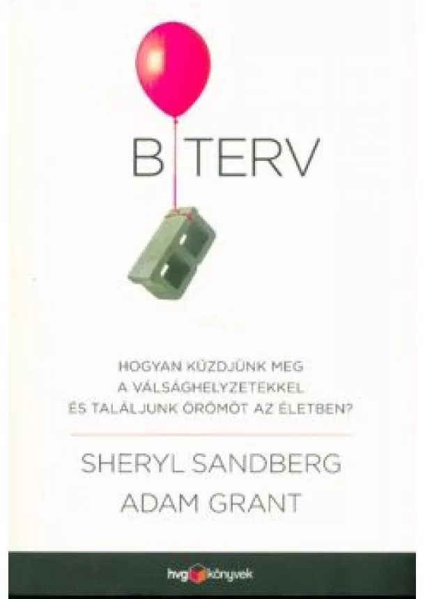Sheryl Sandberg - B terv /Hogyan küzdjünk meg a válsághelyzetekkel és találjunk örömöt az életben