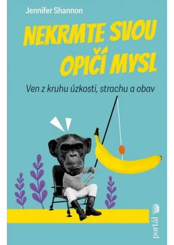Jennifer Shannon - Nekrmte svou opičí mysl - Ven z kruhu úzkosti, strachu a obav