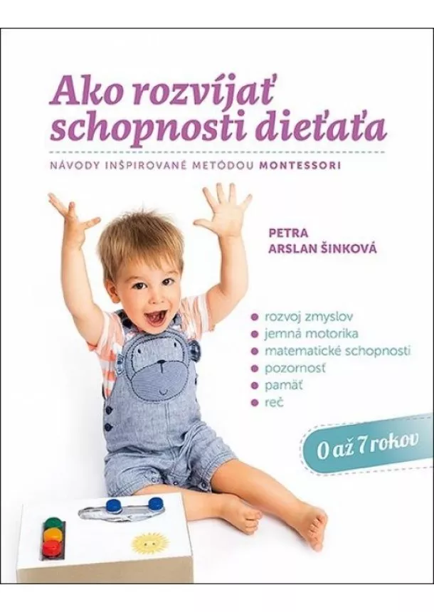 Petra Arslan Šinková - Ako rozvíjať schopnosti dieťaťa - Návody inšpirované metódou Montessori